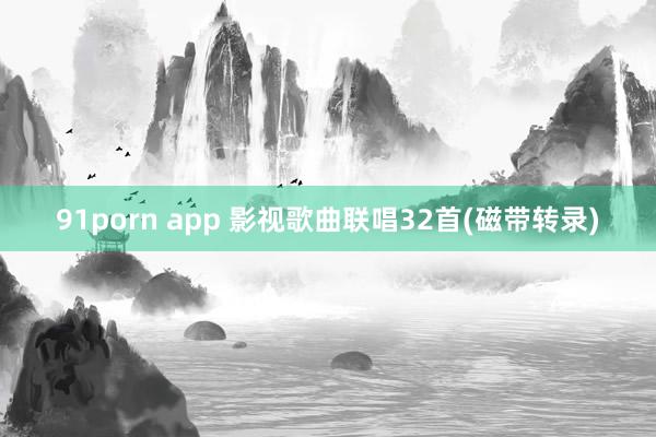 91porn app 影视歌曲联唱32首(磁带转录)